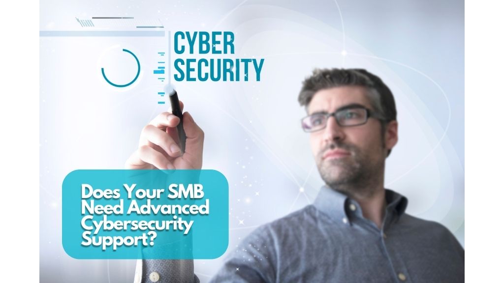 Does Your SMB Need Advanced Cybersecurity Support